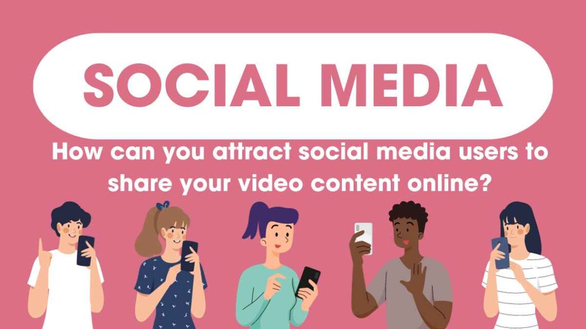 How can you attract social media users to share your video content online